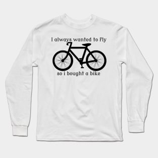 I always Wanted To Fly, So I bought a bike Long Sleeve T-Shirt